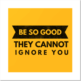 Be So Good They Cannot Ignore You (black text) Posters and Art